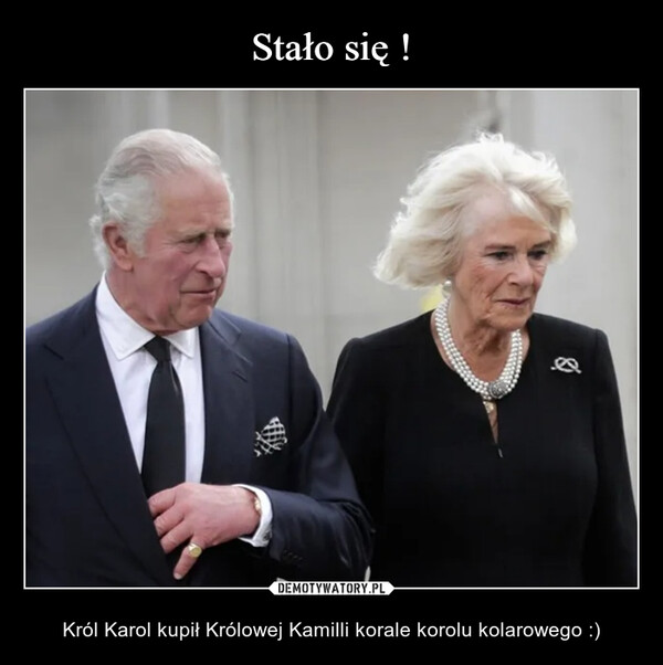  – Król Karol kupił Królowej Kamilli korale korolu kolarowego :) 