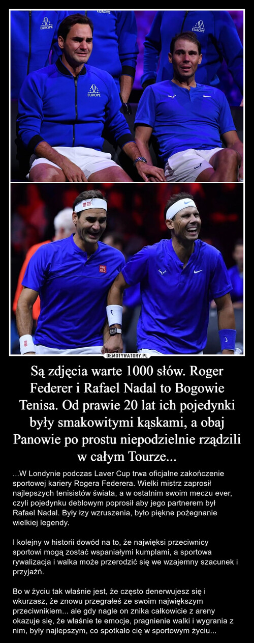 Są zdjęcia warte 1000 słów. Roger Federer i Rafael Nadal to Bogowie Tenisa. Od prawie 20 lat ich pojedynki były smakowitymi kąskami, a obaj Panowie po prostu niepodzielnie rządzili w całym Tourze...