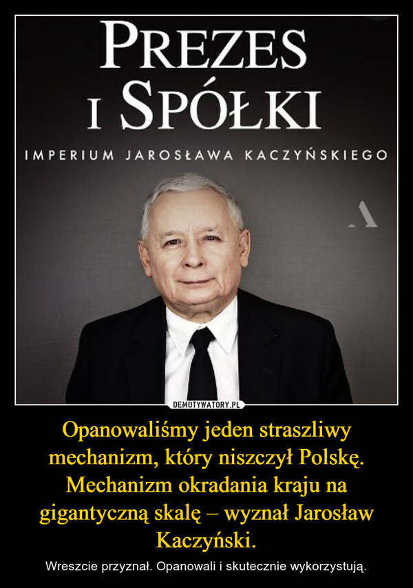 Opanowaliśmy jeden straszliwy mechanizm, który niszczył Polskę. Mechanizm okradania kraju na gigantyczną skalę – wyznał Jarosław Kaczyński. – Wreszcie przyznał. Opanowali i skutecznie wykorzystują. 