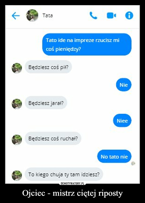 Ojciec - mistrz ciętej riposty –  tato idę na imprezę
