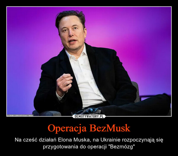 Operacja BezMusk – Na cześć działań Elona Muska, na Ukrainie rozpoczynąją się przygotowania do operacji "Bezmózg" 
