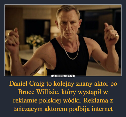 Daniel Craig to kolejny znany aktor po Bruce Willisie, który wystąpił w reklamie polskiej wódki. Reklama z tańczącym aktorem podbija internet