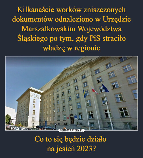 Kilkanaście worków zniszczonych dokumentów odnaleziono w Urzędzie Marszałkowskim Województwa Śląskiego po tym, gdy PiS straciło władzę w regionie Co to się będzie działo 
na jesień 2023?