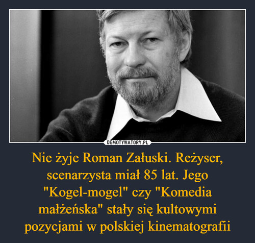 Nie żyje Roman Załuski. Reżyser, scenarzysta miał 85 lat. Jego "Kogel-mogel" czy "Komedia małżeńska" stały się kultowymi pozycjami w polskiej kinematografii