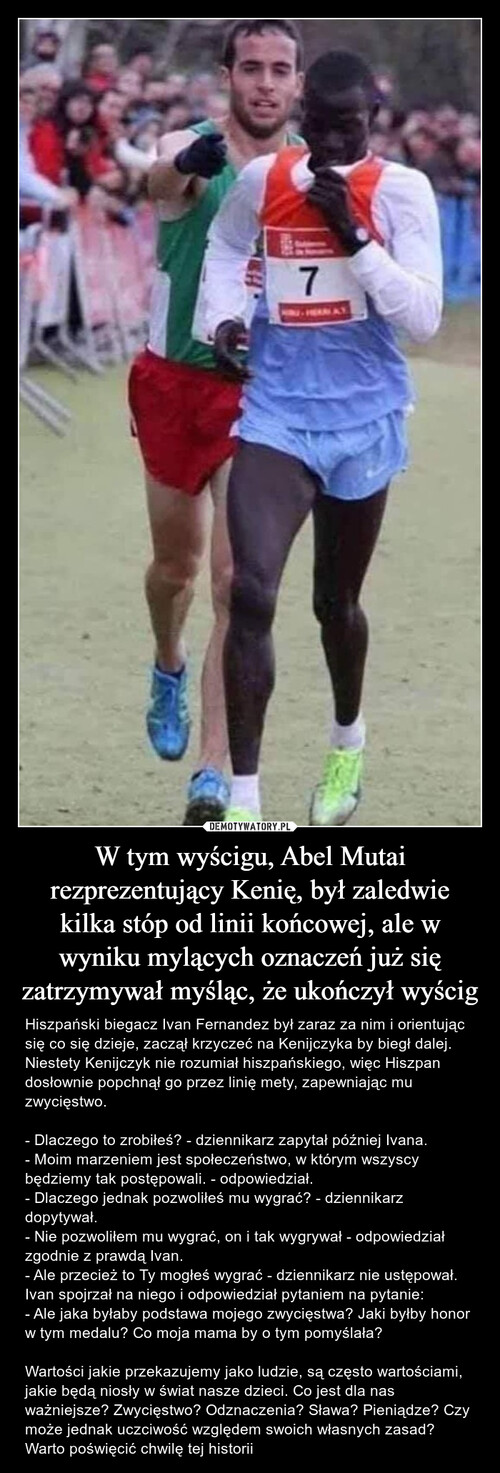 W tym wyścigu, Abel Mutai rezprezentujący Kenię, był zaledwie kilka stóp od linii końcowej, ale w wyniku mylących oznaczeń już się zatrzymywał myśląc, że ukończył wyścig