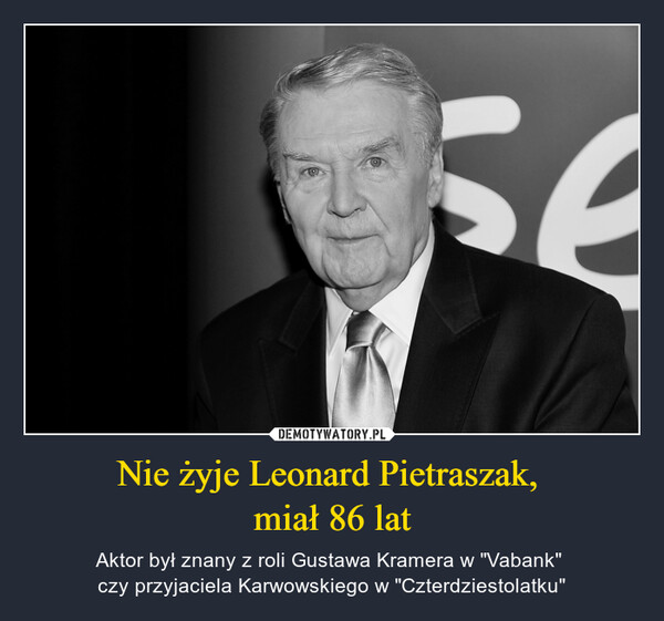 Nie żyje Leonard Pietraszak, miał 86 lat – Aktor był znany z roli Gustawa Kramera w "Vabank" czy przyjaciela Karwowskiego w "Czterdziestolatku" 