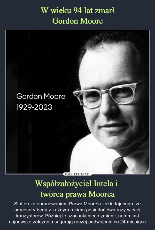W wieku 94 lat zmarł
Gordon Moore Współzałożyciel Intela i 
twórca prawa Moorea