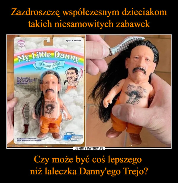 Zazdroszczę współczesnym dzieciakom takich niesamowitych zabawek Czy może być coś lepszego 
niż laleczka Danny'ego Trejo?