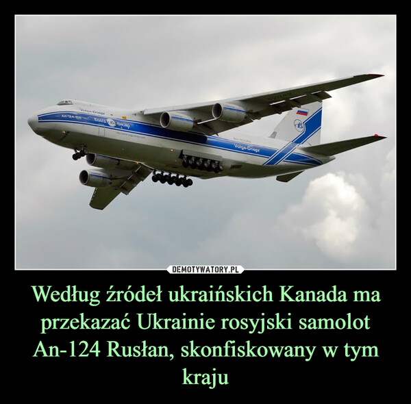 Według źródeł ukraińskich Kanada ma przekazać Ukrainie rosyjski samolot An-124 Rusłan, skonfiskowany w tym kraju –  Volga GoepAM-124-100 BONTO AMORVolga-Dniepr