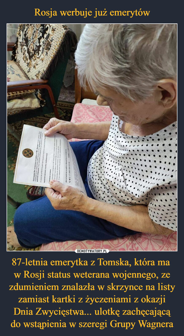 87-letnia emerytka z Tomska, która ma w Rosji status weterana wojennego, ze zdumieniem znalazła w skrzynce na listy zamiast kartki z życzeniami z okazji Dnia Zwycięstwa... ulotkę zachęcającą do wstąpienia w szeregi Grupy Wagnera –  