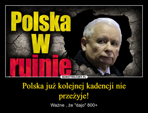 Polska już kolejnej kadencji nie przeżyje! – Ważne , że "dajo" 800+ PolskaWEruinie