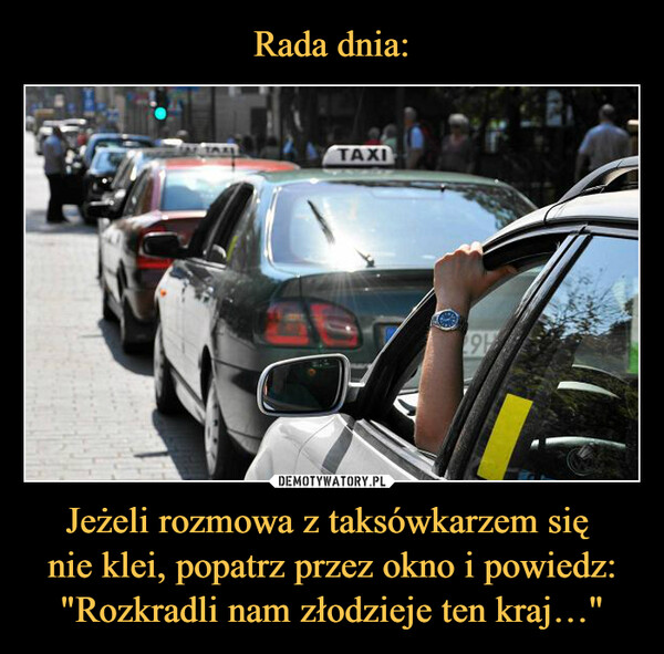 Jeżeli rozmowa z taksówkarzem się nie klei, popatrz przez okno i powiedz: "Rozkradli nam złodzieje ten kraj…" –  TAXI19