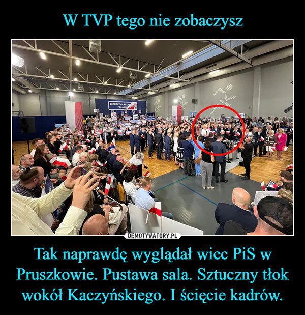 W TVP tego nie zobaczysz Tak naprawdę wyglądał wiec PiS w Pruszkowie. Pustawa sala. Sztuczny tłok wokół Kaczyńskiego. I ścięcie kadrów.