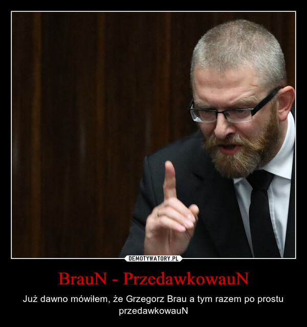 BrauN - PrzedawkowauN – Już dawno mówiłem, że Grzegorz Brau a tym razem po prostu przedawkowauN 