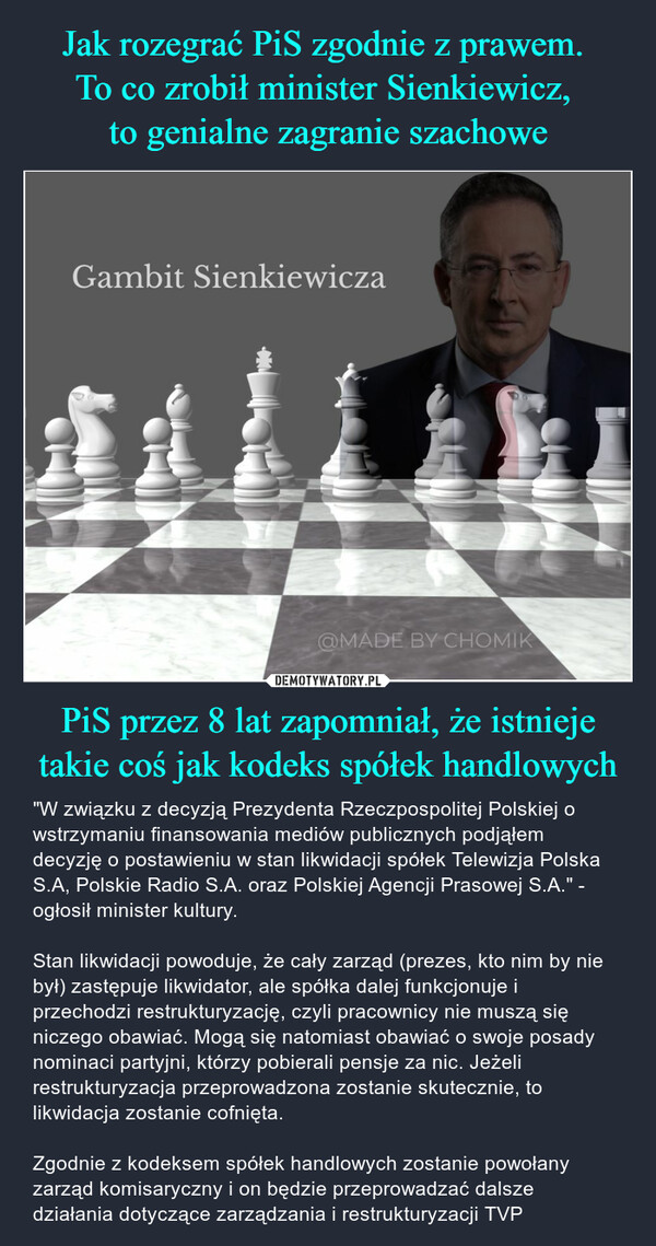 Jak rozegrać PiS zgodnie z prawem. 
To co zrobił minister Sienkiewicz, 
to genialne zagranie szachowe PiS przez 8 lat zapomniał, że istnieje takie coś jak kodeks spółek handlowych