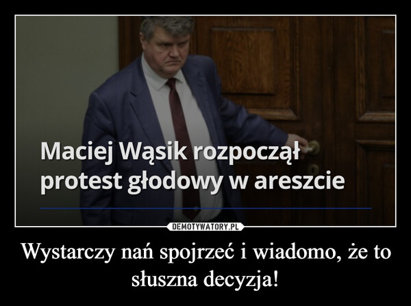 Wystarczy nań spojrzeć i wiadomo, że to słuszna decyzja! –  Maciej Wąsik rozpocząłprotest głodowy w areszcie