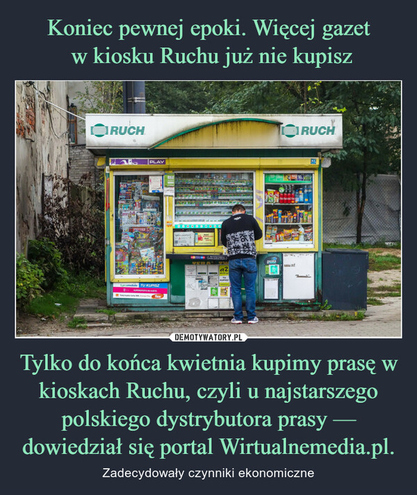 Tylko do końca kwietnia kupimy prasę w kioskach Ruchu, czyli u najstarszego polskiego dystrybutora prasy — dowiedział się portal Wirtualnemedia.pl. – Zadecydowały czynniki ekonomiczne RUCHLATERBACKPLAYLycamobile TU KUPISZF.. SUPEROPERTKARTEflexREECODECODEDwwwow92wwTUKUPISZFASE8601ZCASANOswadRUCH