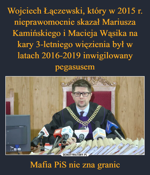 Wojciech Łączewski, który w 2015 r. nieprawomocnie skazał Mariusza Kamińskiego i Macieja Wąsika na kary 3-letniego więzienia był w latach 2016-2019 inwigilowany pegasusem Mafia PiS nie zna granic