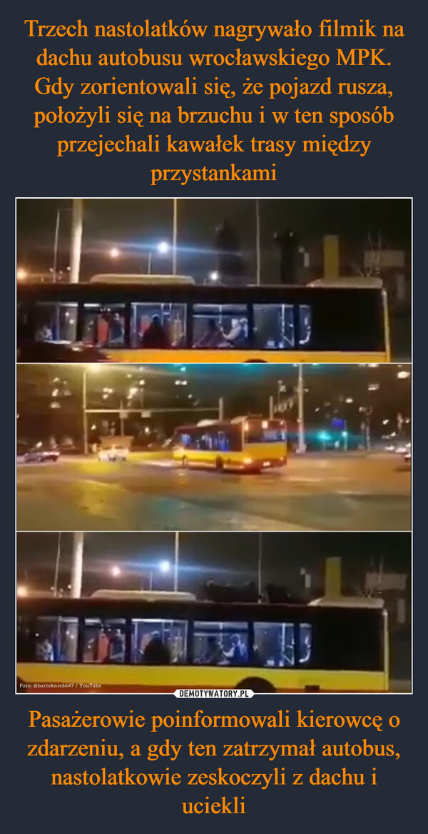 Pasażerowie poinformowali kierowcę o zdarzeniu, a gdy ten zatrzymał autobus, nastolatkowie zeskoczyli z dachu i uciekli –  Foto: @barteknie6647 / YouTube