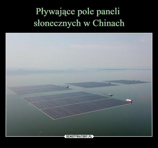 Pływające pole paneli 
słonecznych w Chinach
