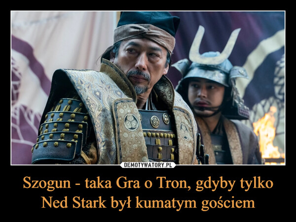Szogun - taka Gra o Tron, gdyby tylko Ned Stark był kumatym gościem –  