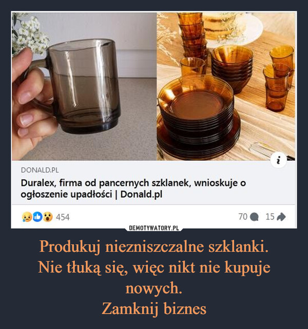 Produkuj niezniszczalne szklanki.
Nie tłuką się, więc nikt nie kupuje nowych.
Zamknij biznes