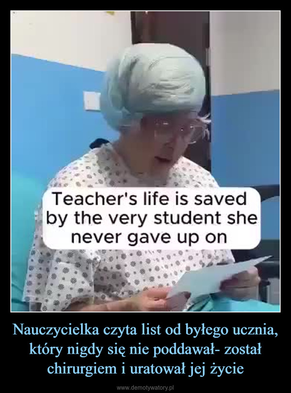 Nauczycielka czyta list od byłego ucznia, który nigdy się nie poddawał- został chirurgiem i uratował jej życie –  Teacher's life is savedby the very student shenever gave up onI hope this letter finds you ingood spiritsS