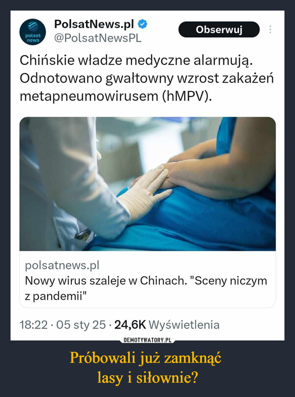 Próbowali już zamknąć lasy i siłownie? –  PolsatNews.pl ❤Obserwujpolsatnews@PolsatNewsPLChińskie władze medyczne alarmują.Odnotowano gwałtowny wzrost zakażeńmetapneumowirusem (hMPV).polsatnews.plNowy wirus szaleje w Chinach. "Sceny niczymz pandemii"18:22.05 sty 25. 24,6K Wyświetlenia