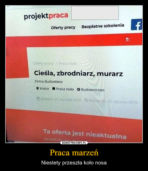 Praca marzeń – Niestety przeszła koło nosa projektpracaOferty pracyBezpłatne szkoleniafOferty pracy Praca stataCieśla, zbrodniarz, murarzFirma BudowlanaKielce Praca stała BudownictwoDodano: 02 stycznia 2025 Wana do: 25 stycznia 2025Ta oferta jest nieaktualnaSprawdz aktualne oferty pracy