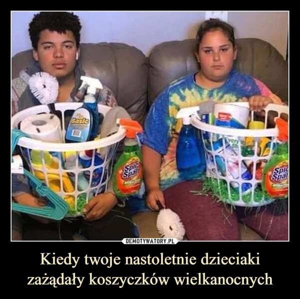 Kiedy twoje nastoletnie dzieciaki zażądały koszyczków wielkanocnych –  BasleSpicSpanSpicSpai