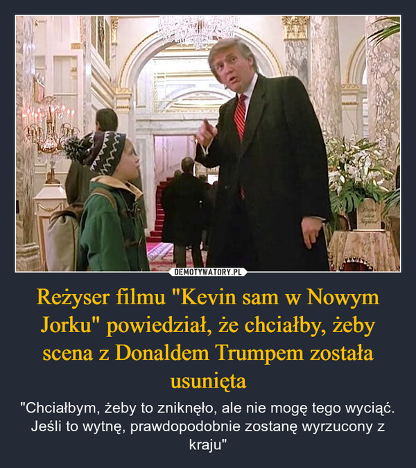 Reżyser filmu "Kevin sam w Nowym Jorku" powiedział, że chciałby, żeby scena z Donaldem Trumpem została usunięta – "Chciałbym, żeby to zniknęło, ale nie mogę tego wyciąć. Jeśli to wytnę, prawdopodobnie zostanę wyrzucony z kraju" 
