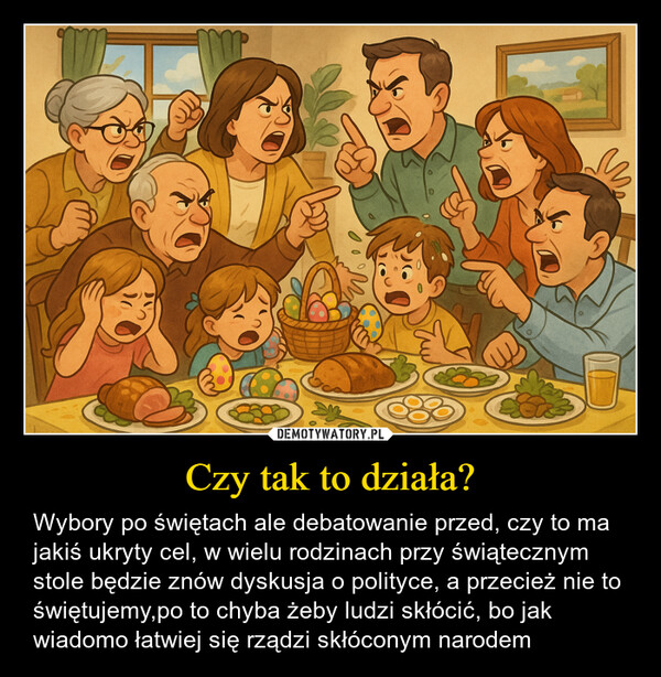 Czy tak to działa? – Wybory po świętach ale debatowanie przed, czy to ma jakiś ukryty cel, w wielu rodzinach przy świątecznym stole będzie znów dyskusja o polityce, a przecież nie to świętujemy,po to chyba żeby ludzi skłócić, bo jak wiadomo łatwiej się rządzi skłóconym narodem 